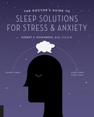 The Doctor's Guide to Sleep Solutions for Stress and Anxiety: Combat Stress and Sleep Better Every Night - Rosenberg, Robert S