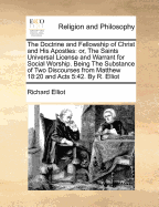 The Doctrine And Fellowship Of Christ And His Apostles: Or, The Saints Universal License And Warrant For Social Worship, ... Together With The Grand Doctrine Of The Gospel ... Being The Substance Of Two Discourses From Matt.xviii.20. And Acts; Volume 42