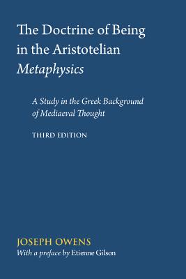 The Doctrine of Being in the Aristotelian Metaphysics: A Study in the Greek Background of Mediaeval Thought - Owens, Joseph