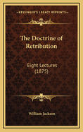 The Doctrine of Retribution: Eight Lectures (1875)