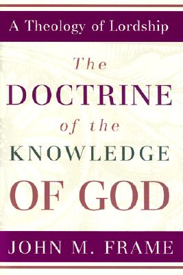 The Doctrine of the Knowledge of God - Frame, John M