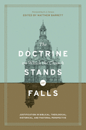 The Doctrine on Which the Church Stands or Falls: Justification in Biblical, Theological, Historical, and Pastoral Perspective (Foreword by D. A. Carson)