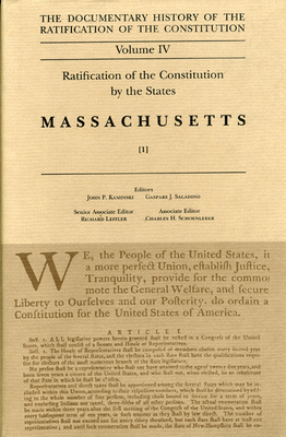 The Documentary History of the Ratification of the Constitution, Volume 4: Ratification of the Constitution by the States: Massachusetts, No. 1 Volume 4 - Kaminski, John P (Editor), and Saladino, Gaspare J (Editor), and Leffler, Richard (Editor)