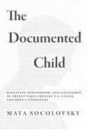 The Documented Child: Migration, Personhood, and Citizenship in Twenty-First-Century U.S. Latinx Children's Literature