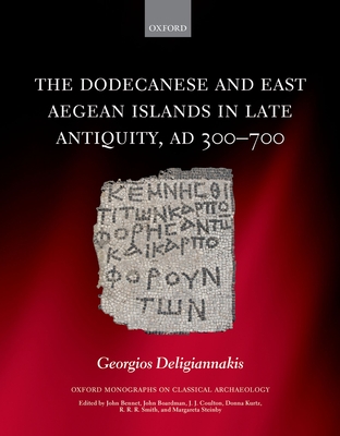 The Dodecanese and the Eastern Aegean Islands in Late Antiquity, AD 300-700 - Deligiannakis, Georgios