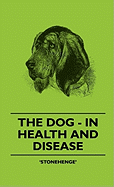 The Dog - In Health and Disease - Comprising the Various Modes of Breaking and Using Him for Hunting, Coursing, Shooting, Etc., and Including the Points or Characteristics of Toy Dogs