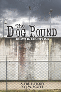 The Dog Pound: 40 Days in County Jail