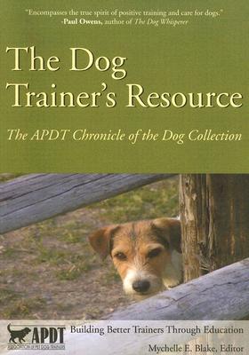The Dog Trainer's Resource: The APDT Chronicle of the Dog Collection - Blake, Mychelle E (Editor)