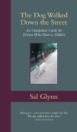 The Dog Walked Down the Street: An Outspoken Guide for Writers Who Want to Publish - Glynn, Sal