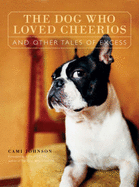 The Dog Who Loved Cheerios and Other Tales of Excess