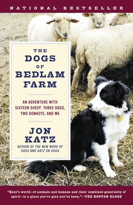 The Dogs of Bedlam Farm: An Adventure with Sixteen Sheep, Three Dogs, Two Donkeys, and Me - Katz, Jon