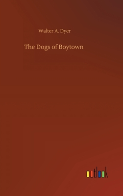 The Dogs of Boytown - Dyer, Walter A