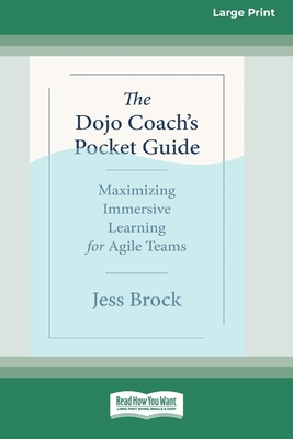The Dojo Coach's Pocket Guide: Maximizing Immersive Learning for Agile Teams (16pt Large Print Format) - Brock, Jess