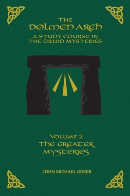 The DOLMEN ARCH a Study Course in the Druid Mysteries Volume 2 the Greater Mysteries - Greer, John Michael