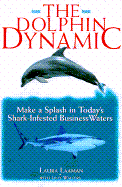 The Dolphin Dynamic: How to Make a Splash in Today's Shark-Infested Business Waters