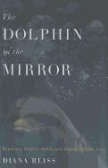 The Dolphin in the Mirror: Exploring Dolphin Minds and Saving Dolphin Lives