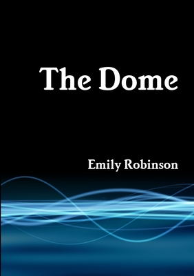 The Dome - Robinson, Emily