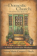 The Domestic Church: Room by Room: A Study Guide for Catholic Mothers