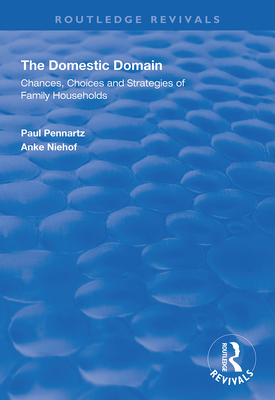 The Domestic Domain: Chances, Choices and Strategies of Family Households - Pennartz, Paul, and Niehof, Anke