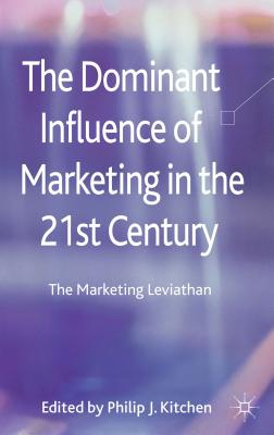 The Dominant Influence of Marketing in the 21st Century: The Marketing Leviathan - Kitchen, P. (Editor)