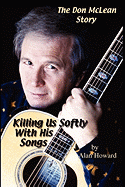 The Don McLean Story: Killing Us Softly With His Songs - Howard, Alan, Dr.