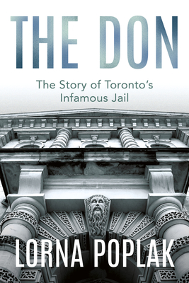 The Don: The Story of Toronto's Infamous Jail - Poplak, Lorna