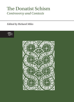 The Donatist Schism: Controversy and Contexts - Miles, Richard (Editor)