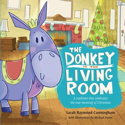 The Donkey in the Living Room: A Tradition That Celebrates the Real Meaning of Christmas - Cunningham, Sarah