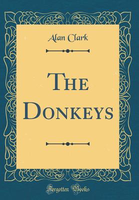 The Donkeys (Classic Reprint) - Clark, Alan