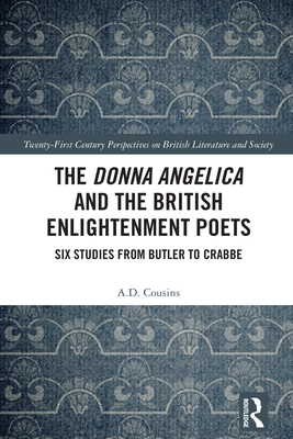 The Donna Angelica and the British Enlightenment Poets: Six Studies from Butler to Crabbe - Cousins, A D