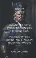 The Donny Diaries: How a Not So Donny President Processes His Donny Days - Political Satire 4 Donny Fans & Fakefan #Donny Detractors