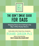 The Don't Sweat Guide for Dads: Stopping Stress from Getting in the Way of What Really Matters