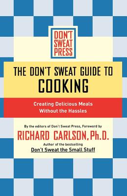 The Don't Sweat Guide to Cooking: Creating Delicious Meals Without the Hassles - Don't Sweat Press