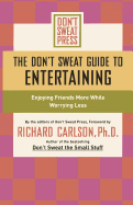 The Don't Sweat Guide to Entertaining: Enjoying Friends More While Worrying Less