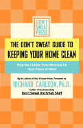 The Don't Sweat Guide to Keeping Your Home Clean: Stop the Clutter from Messing Up Your Peace of Mind