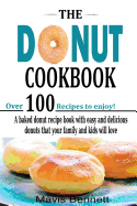 The Donut Cookbook: A Baked Donut Recipe Book with Easy and Delicious Donuts that your Family and Kids Will Love