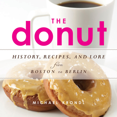 The Donut: History, Recipes, and Lore from Boston to Berlin - Krondl, Michael