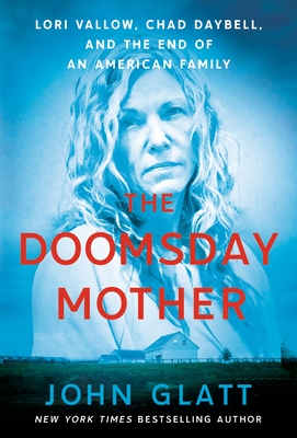 The Doomsday Mother: Lori Vallow, Chad Daybell, and the End of an American Family - Glatt, John