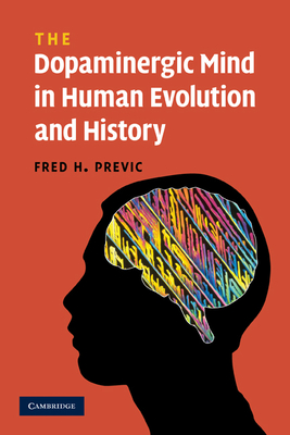 The Dopaminergic Mind in Human Evolution and History - Previc, Fred H.