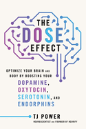 The Dose Effect: Optimize Your Brain and Body by Boosting Your Dopamine, Oxytocin, Serotonin, and Endorphins