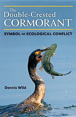 The Double-Crested Cormorant: Symbol of Ecological Conflict - Wild, Dennis (Editor)