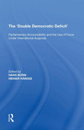 The 'Double Democratic Deficit': Parliamentary Accountability and the Use of Force Under International Auspices