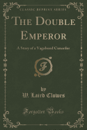 The Double Emperor: A Story of a Vagabond Cunarder (Classic Reprint)