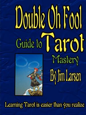 The Double Oh Fool Guide to Tarot Mastery - Larsen, Jim