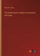 The Double Search: Studies in Atonement and Prayer