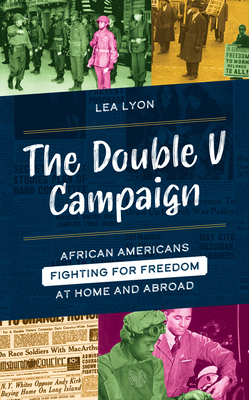 The Double V Campaign: African Americans Fighting for Freedom at Home and Abroad - Lyon, Lea