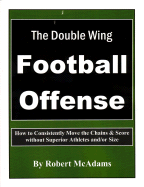 The Double Wing Football Offense: How to Consistently Move the Chains & Score Without Superior Athletes And/Or Size - McAdams, Robert (Screenwriter)