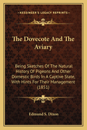 The Dovecote And The Aviary: Being Sketches Of The Natural History Of Pigeons And Other Domestic Birds In A Captive State, With Hints For Their Management (1851)