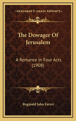 The Dowager of Jerusalem: A Romance in Four Acts (1908) - Farrer, Reginald John