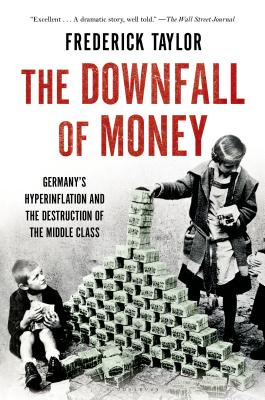The Downfall of Money: Germany's Hyperinflation and the Destruction of the Middle Class - Taylor, Frederick